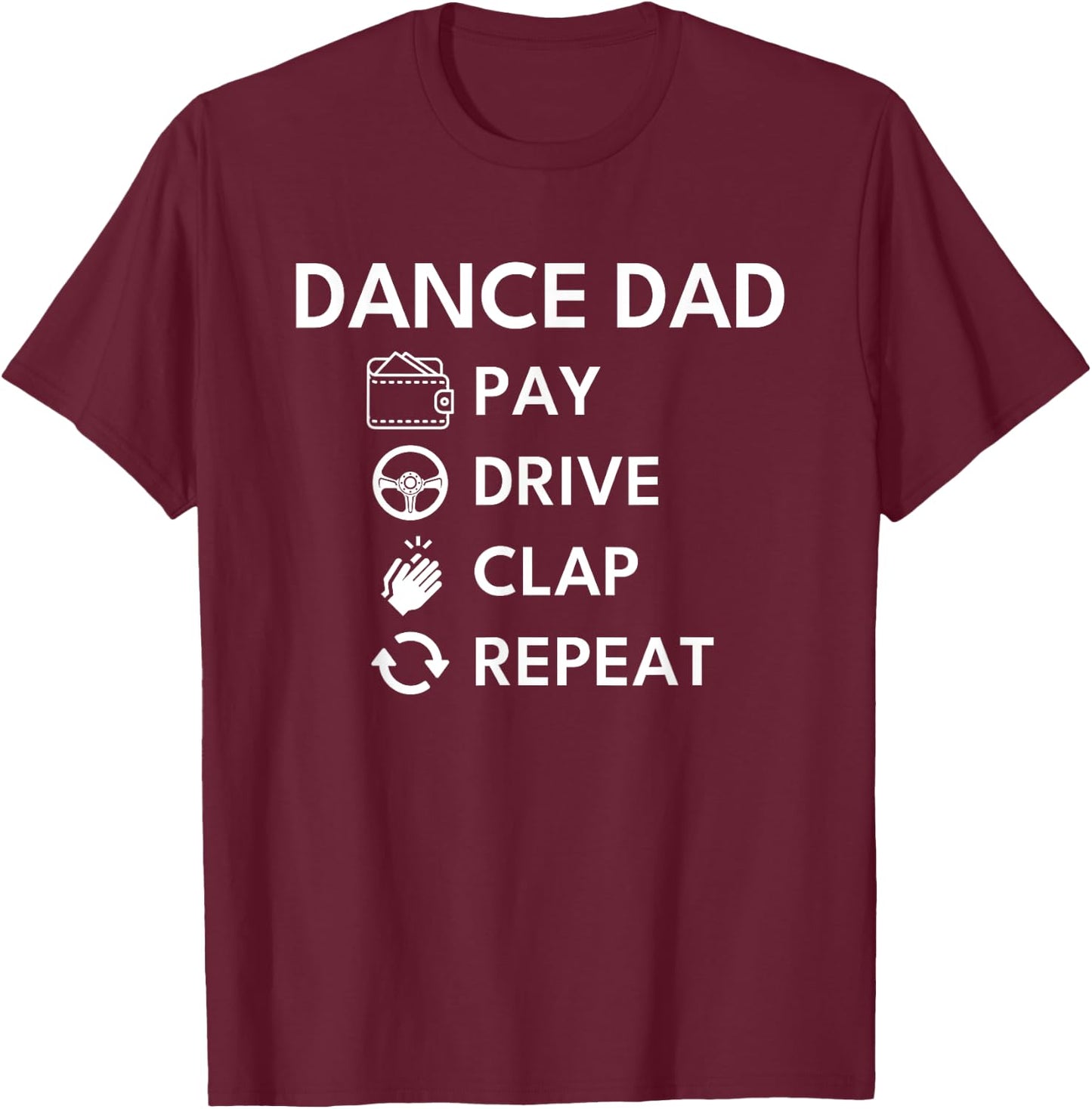 Dance Dad Pay Drive Clap T-Shirt - T-Shirt | Maroon
