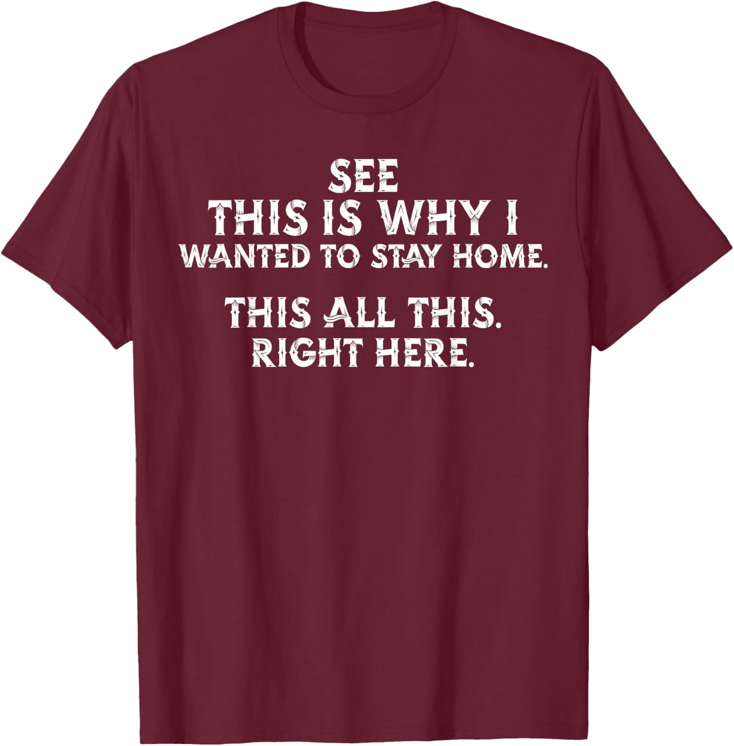 See This Is Why I Wanted To Stay Home This All This Right T-Shirt - T-Shirt | Maroon