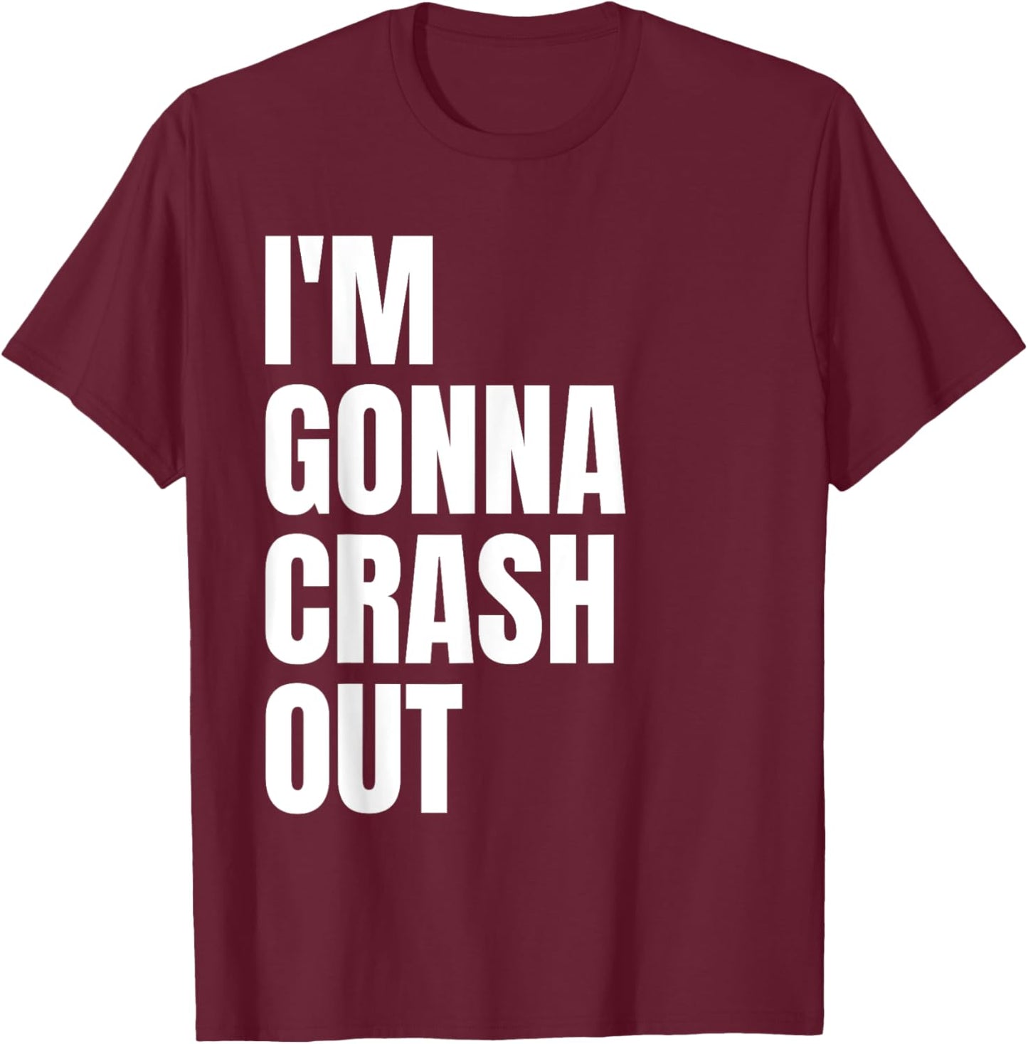 I'm Gonna Crash Out T-Shirt - T-Shirt | Maroon
