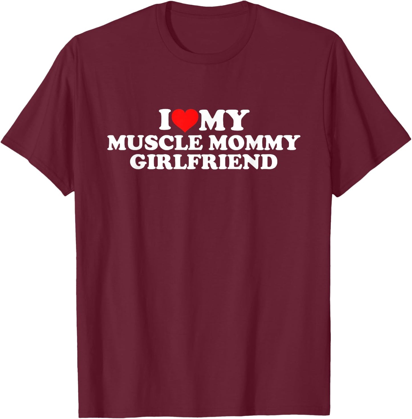 I Love My Muscle Mommy Girlfriend T-Shirt - T-Shirt | Maroon