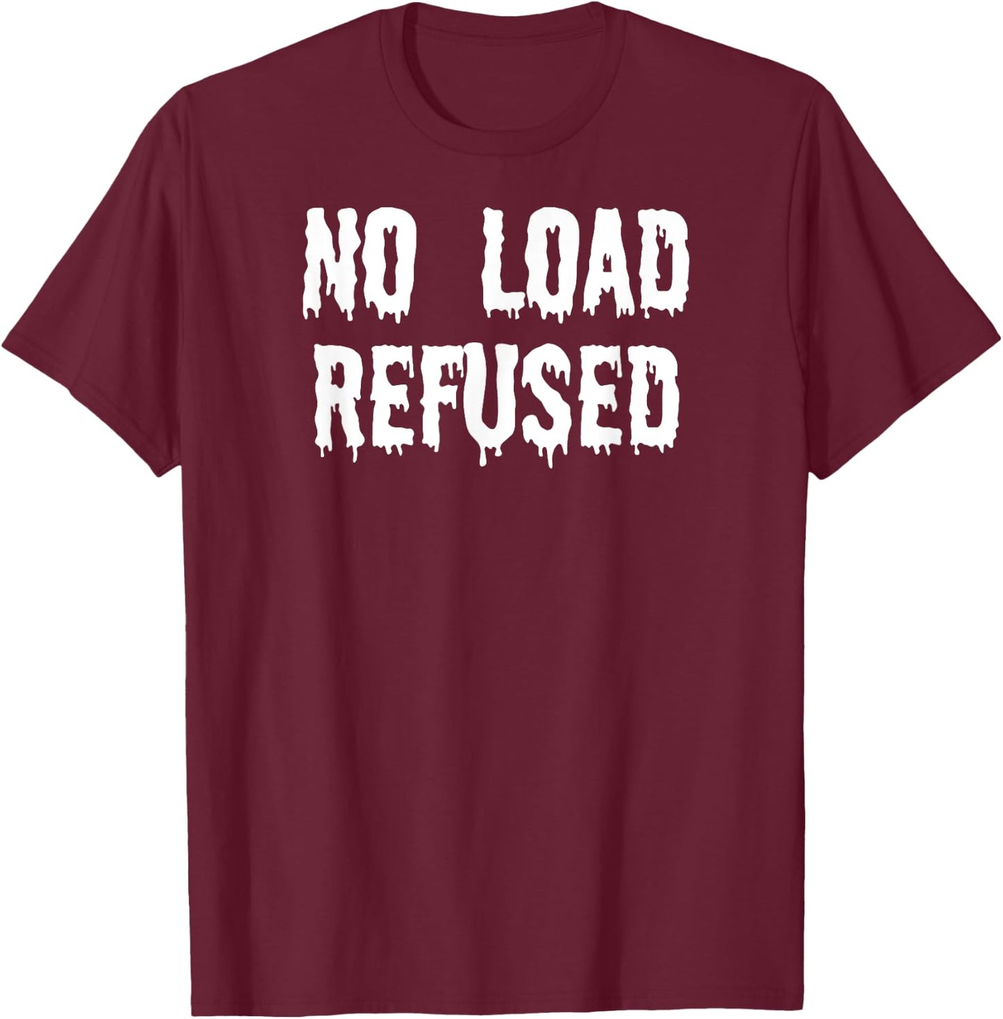 Fun Graphic-XXX-Gay Sexy Clothes, No Load Refused T-Shirt - T-Shirt | Maroon