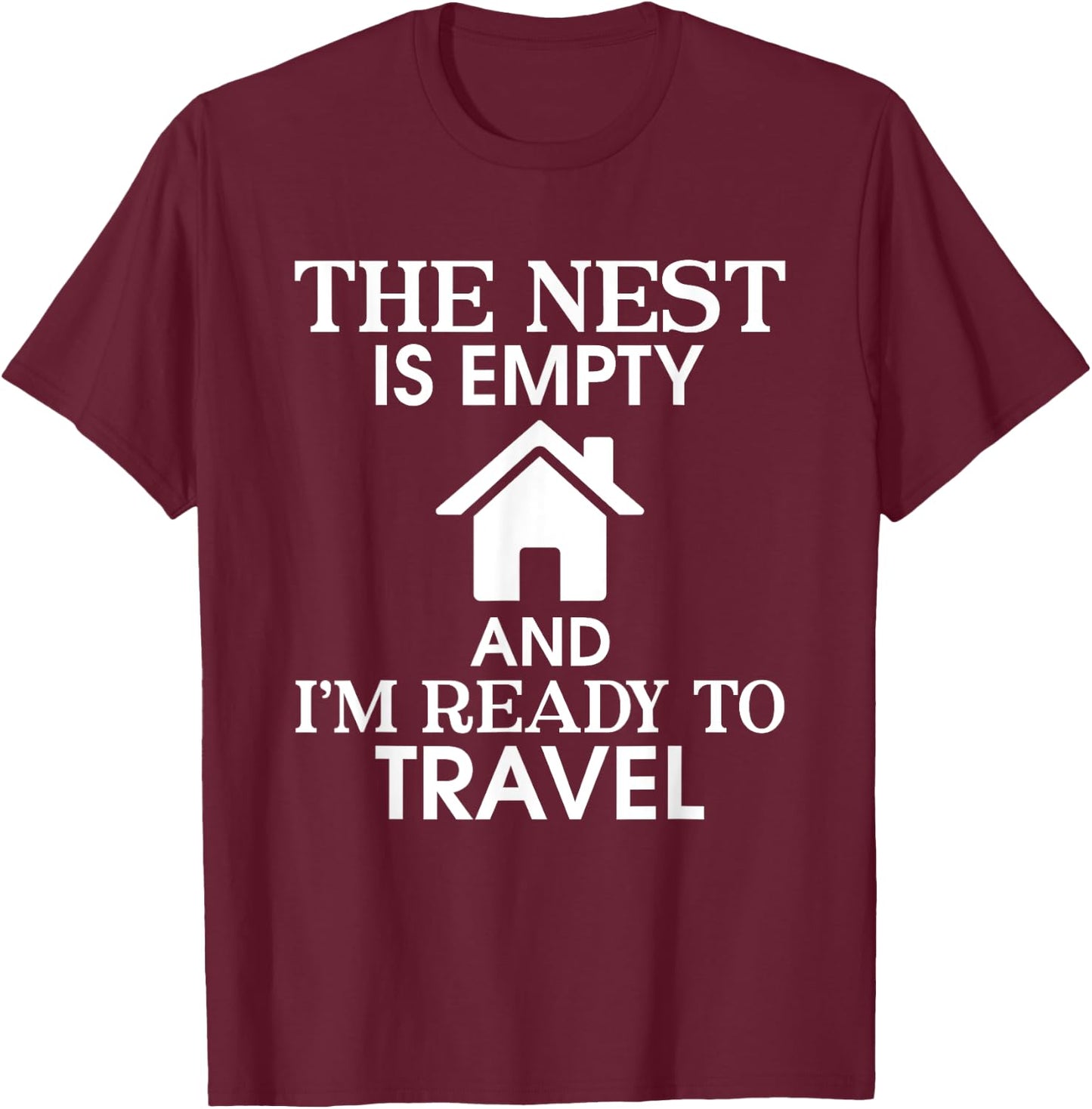 The Nest Is Empty I’m Ready To Travel Empty Nester Parent T-Shirt - T-Shirt | Maroon