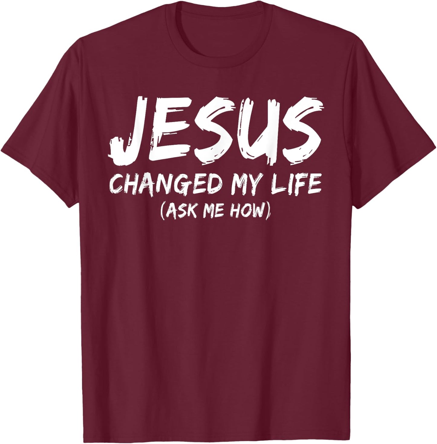 Jesus Changed My Life Ask Me How Christian Believer Faith T-Shirt - T-Shirt | Maroon
