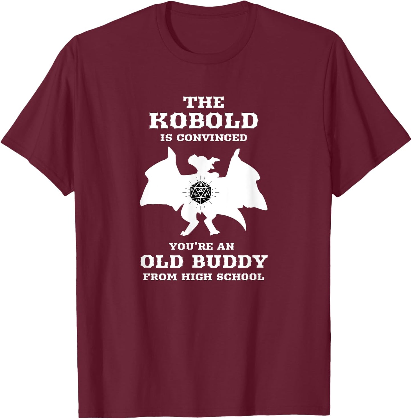 Kobold is convinced you're an old buddy from Highschool T-Shirt - T-Shirt | Maroon