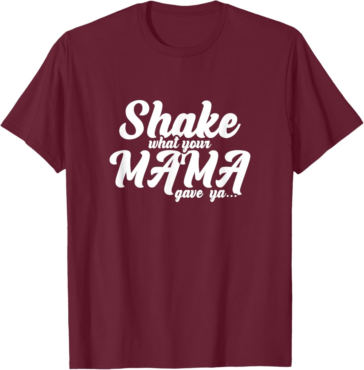 Shake What Your Mama Gave Ya Fun Statement T-Shirt - T-Shirt | Maroon