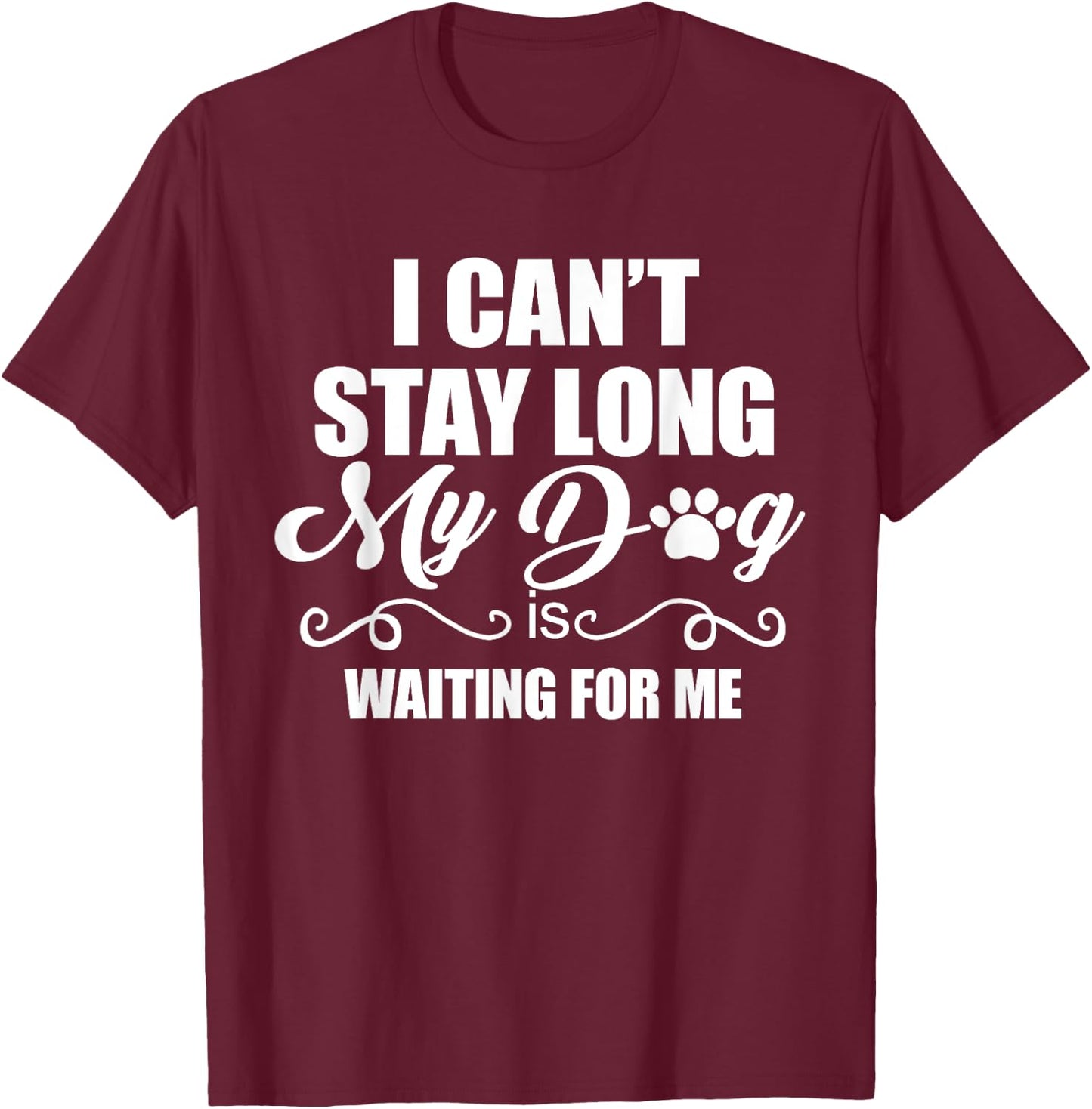 I Can't Stay Long. My Dog is Waiting For Me Funny Dog Lover Men Women T-Shirt - T-Shirt | Maroon