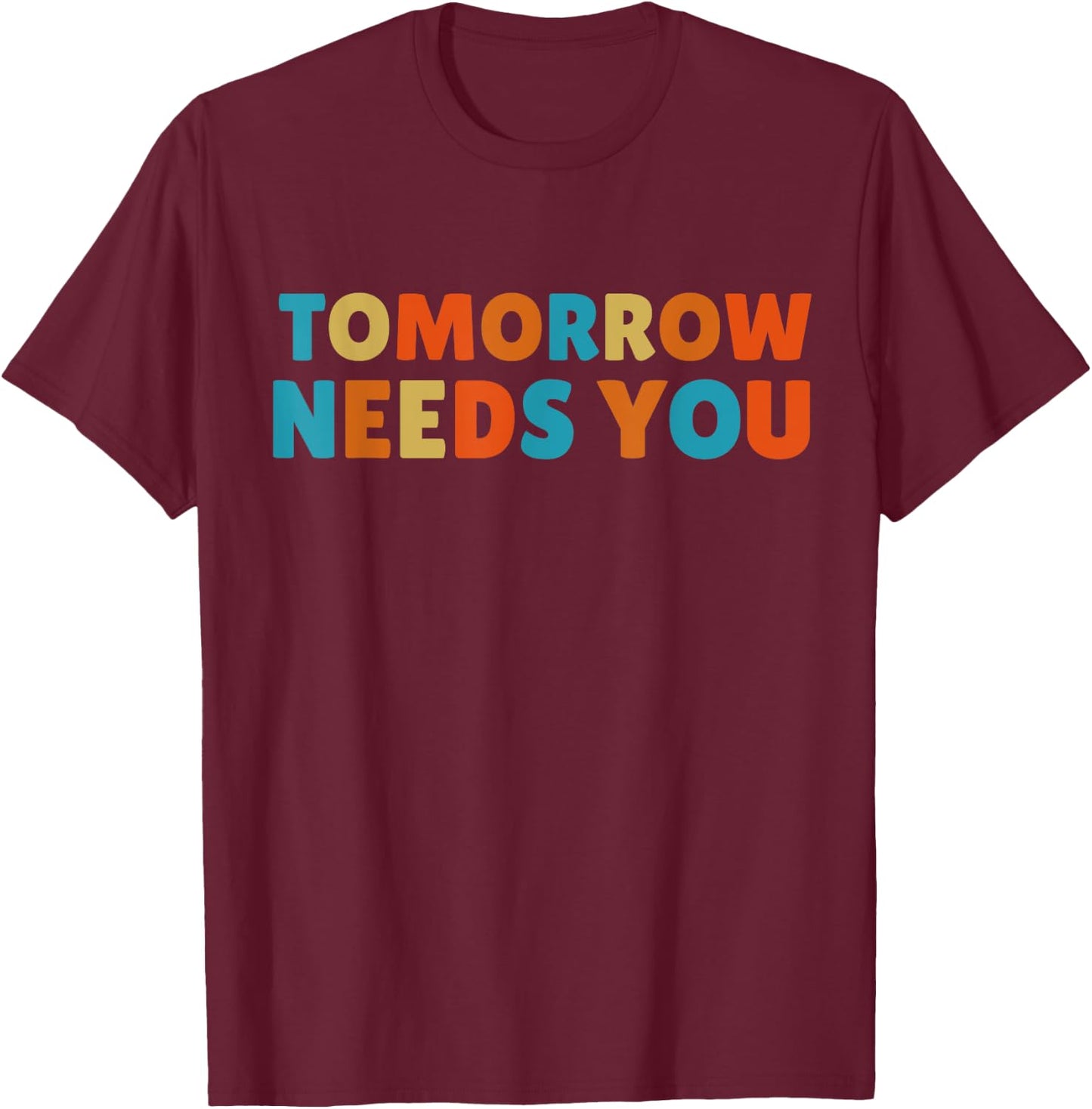 Mental Health Quote Tomorrow needs You T-Shirt - T-Shirt | Maroon