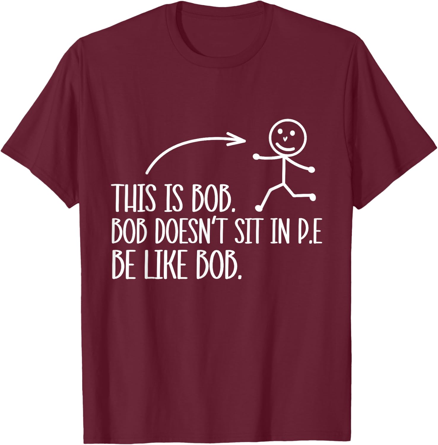 This Is Bob. Bob Desn't Sit In P.E Be Like Bob. T-Shirt - T-Shirt | Maroon