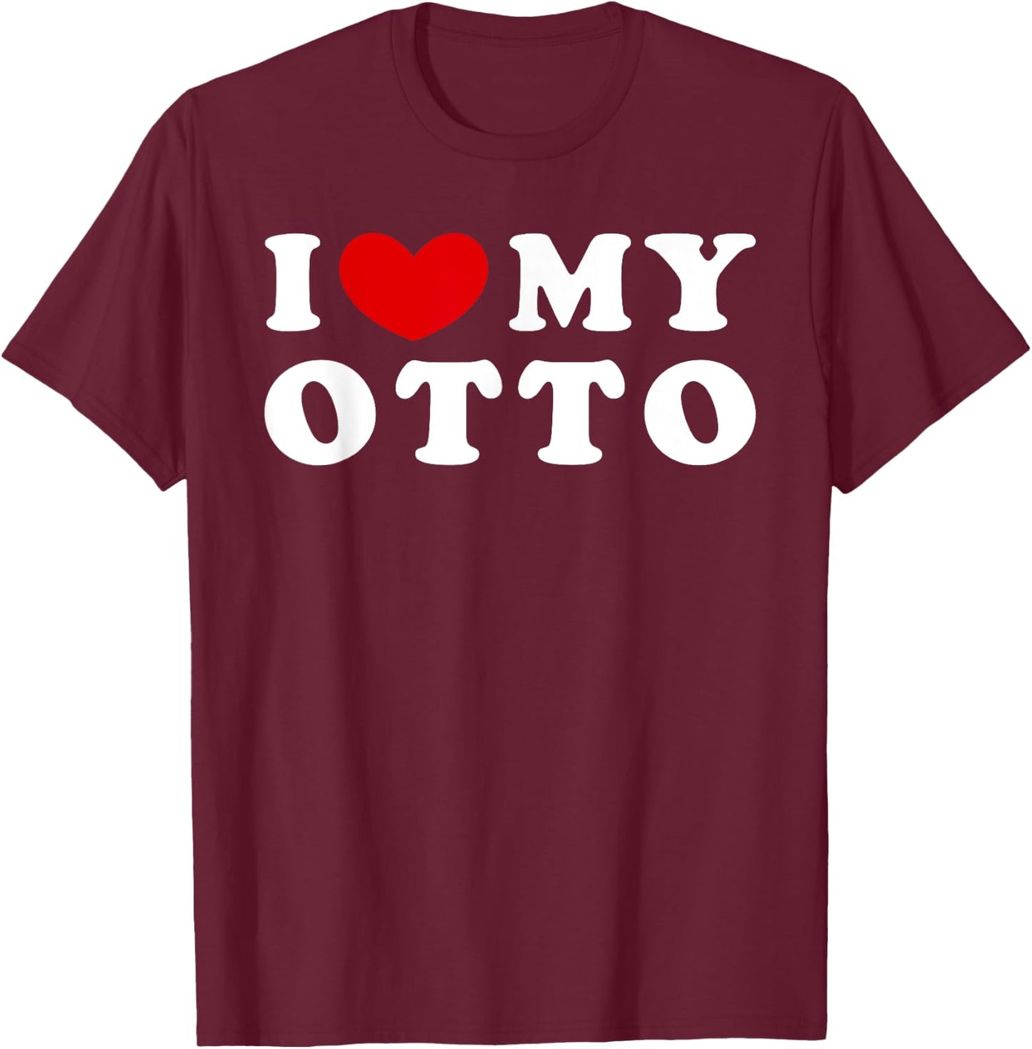 I Love My Otto, I Heart My Otto T-Shirt - T-Shirt | Maroon