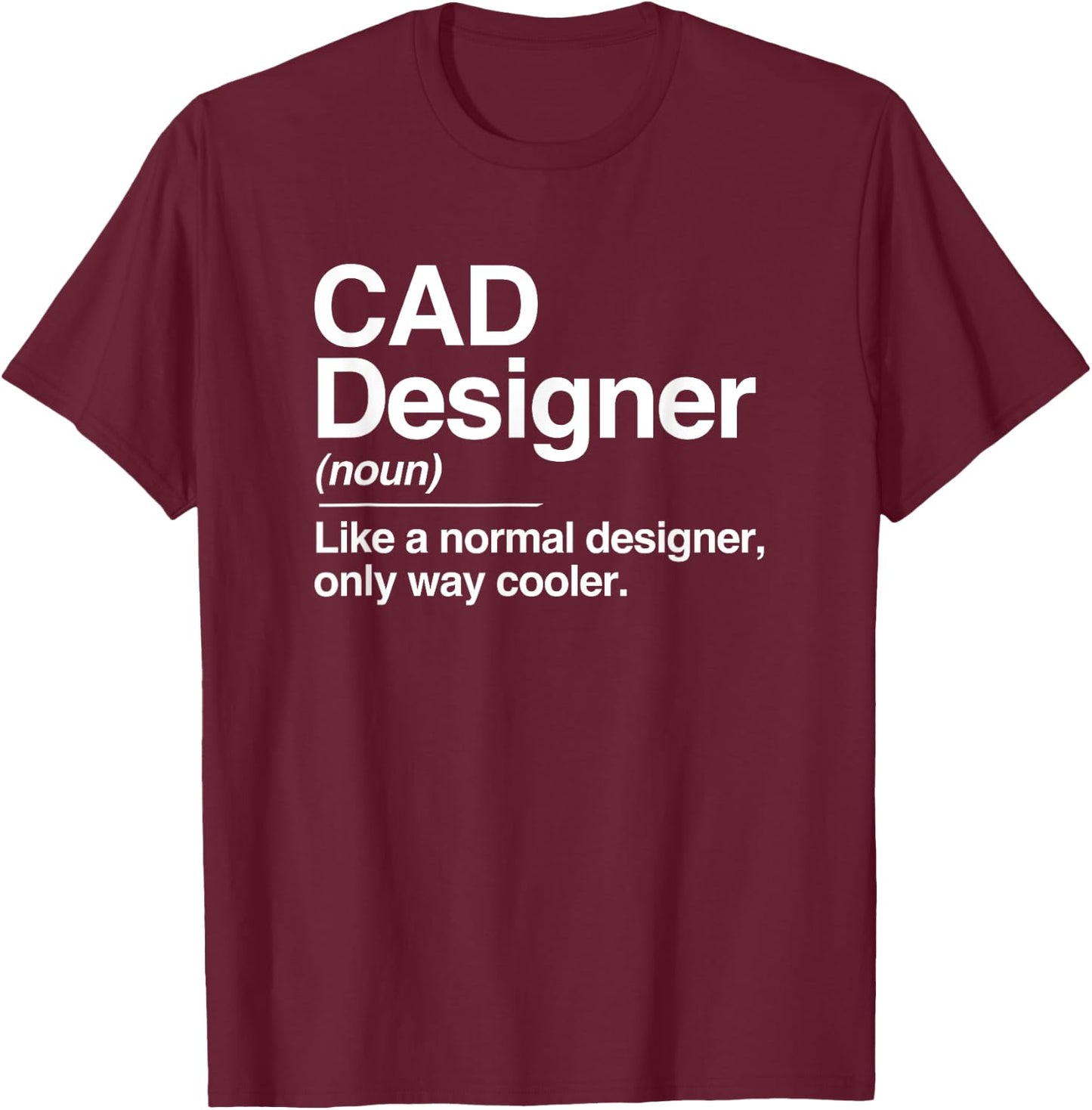 CAD Designer Definition Normal Only Cooler Gift T-Shirt - T-Shirt | Maroon