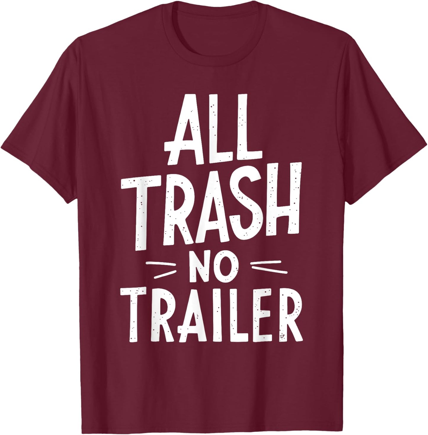 All Trash No Trailer Shirt Men Women Redneck T-Shirt - T-Shirt | Maroon