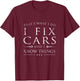 I Fix Cars and I Know Things Shirt, Funny Sarcastic Gift T-Shirt - T-Shirt | Maroon