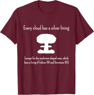 Every Cloud Has a Silver Lining - Except Mushroom Clouds T-Shirt - T-Shirt | Maroon