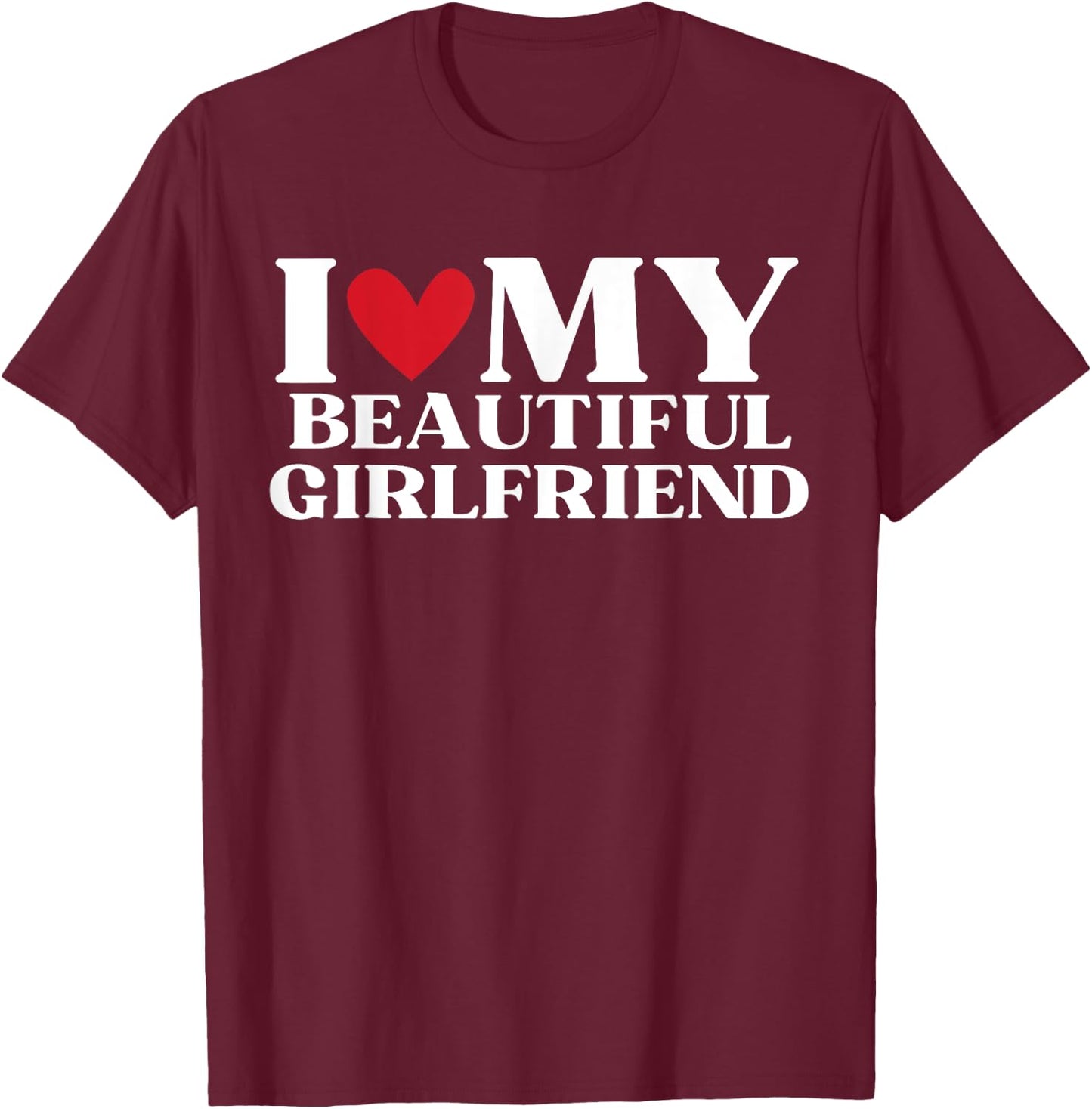 I Love My Beautiful Girlfriend Funny Birthday Anniversary T-Shirt - T-Shirt | Maroon