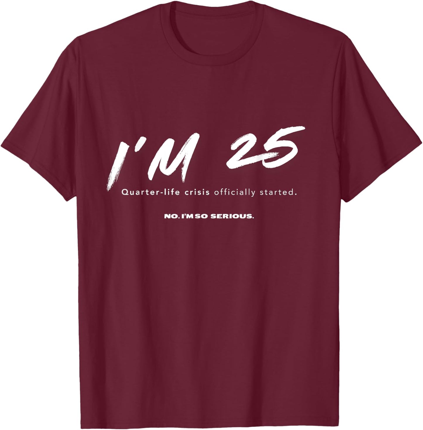 I'm 25. Quarter-life crisis officially started Funny T-Shirt - T-Shirt | Maroon