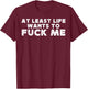 At Least Life Wants To Fuck Me funny saying novelty T-Shirt - T-Shirt | Maroon