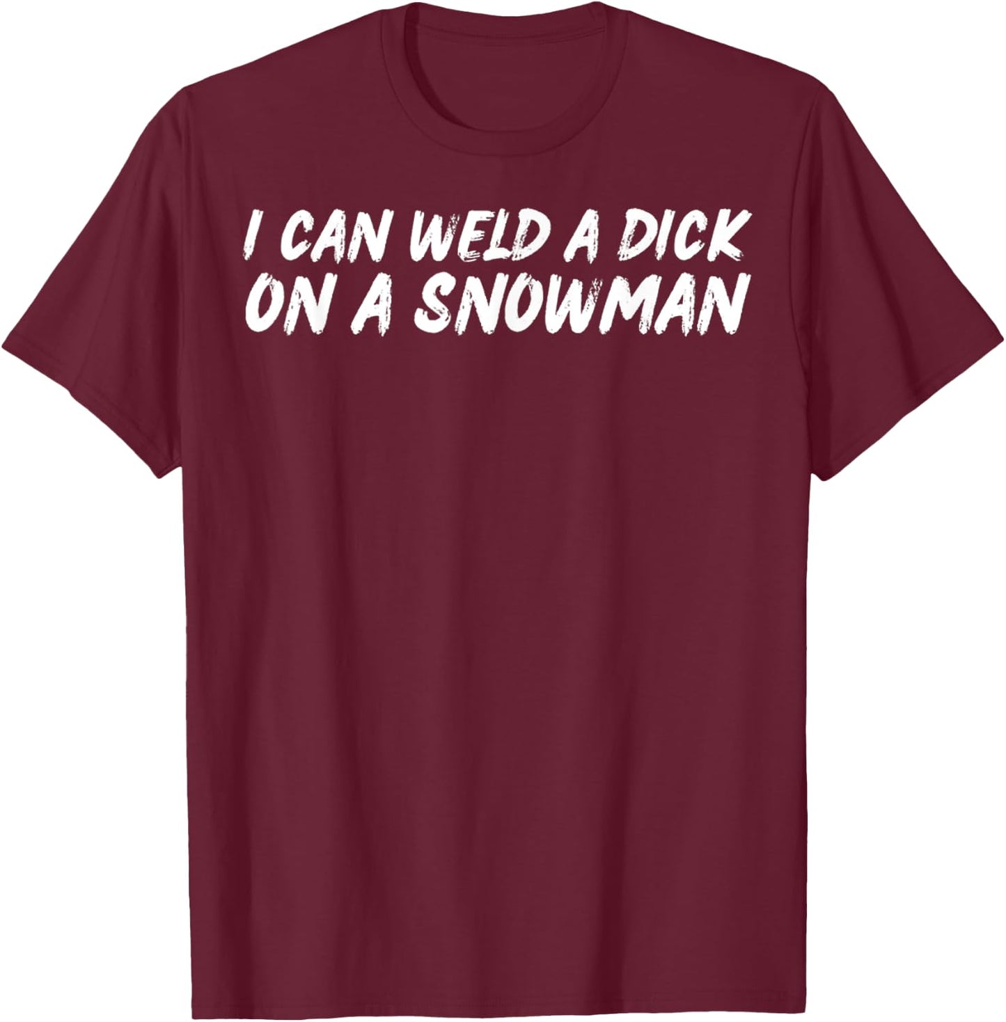 I Can Weld A Dick On A Snowman Funny Welders Humor Christmas T-Shirt - T-Shirt | Maroon