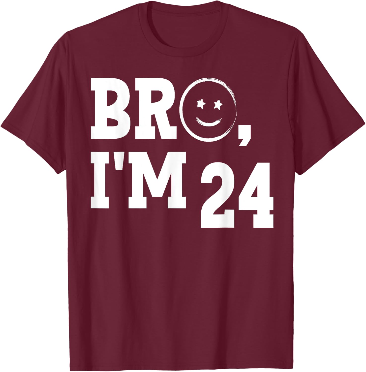 Bro I'm 24 Cool 24th Birthday Cute I'm twenty-four Year Old T-Shirt - T-Shirt | Maroon