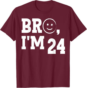 Bro I'm 24 Cool 24th Birthday Cute I'm twenty-four Year Old T-Shirt - T-Shirt | Maroon