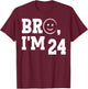 Bro I'm 24 Cool 24th Birthday Cute I'm twenty-four Year Old T-Shirt - T-Shirt | Maroon