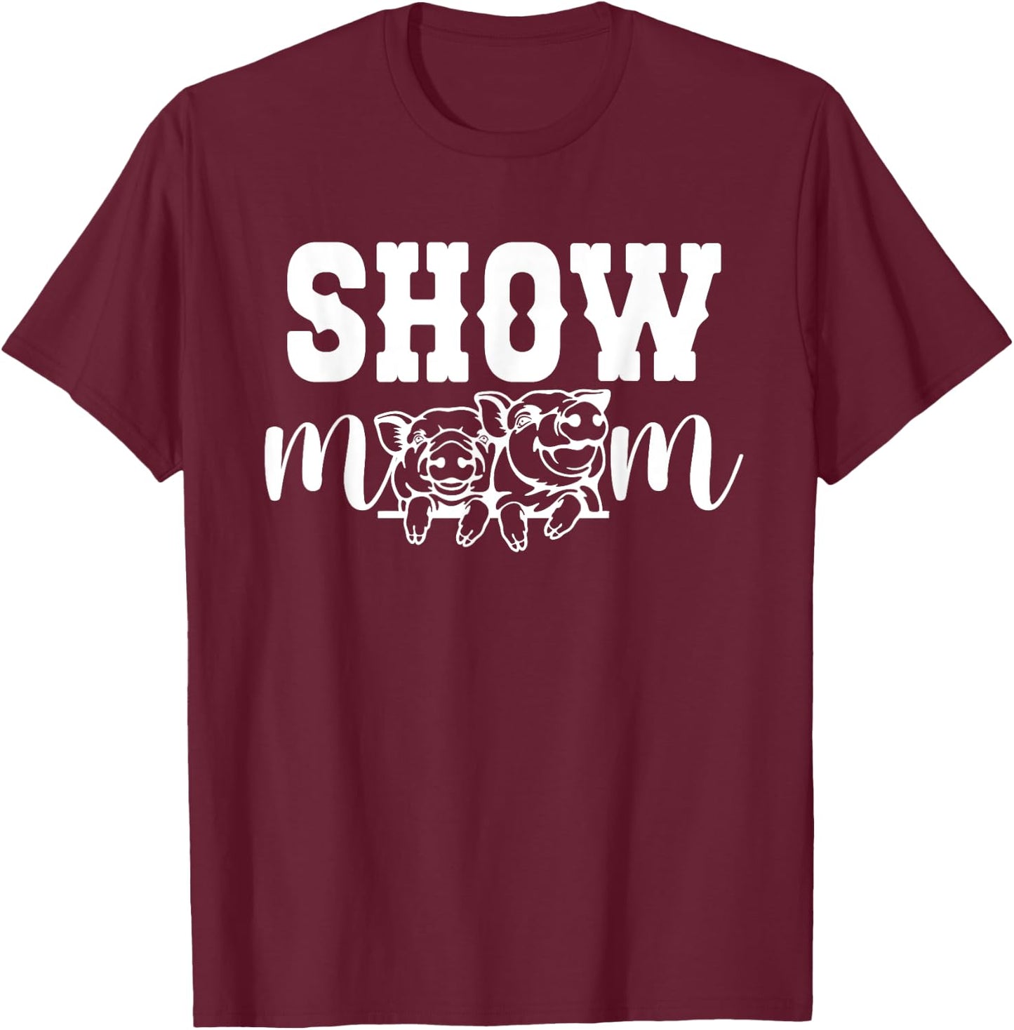 Pig Show Mom Pig Show Mama Pig Show Mother T-Shirt - T-Shirt | Maroon