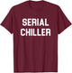 Serial Chiller funny T-Shirt - T-Shirt | Maroon