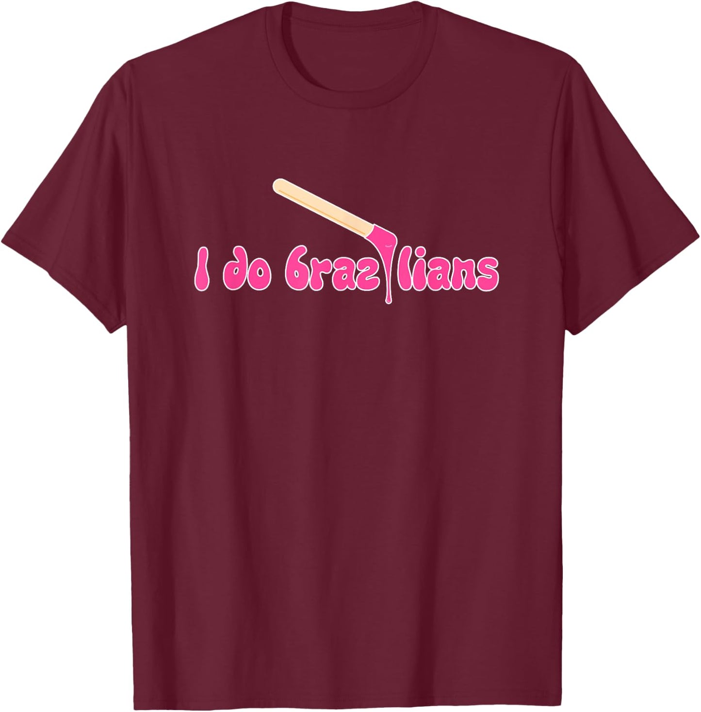 I Do Brazilians Waxing Wax Esthetician Waxer T-Shirt - T-Shirt | Maroon