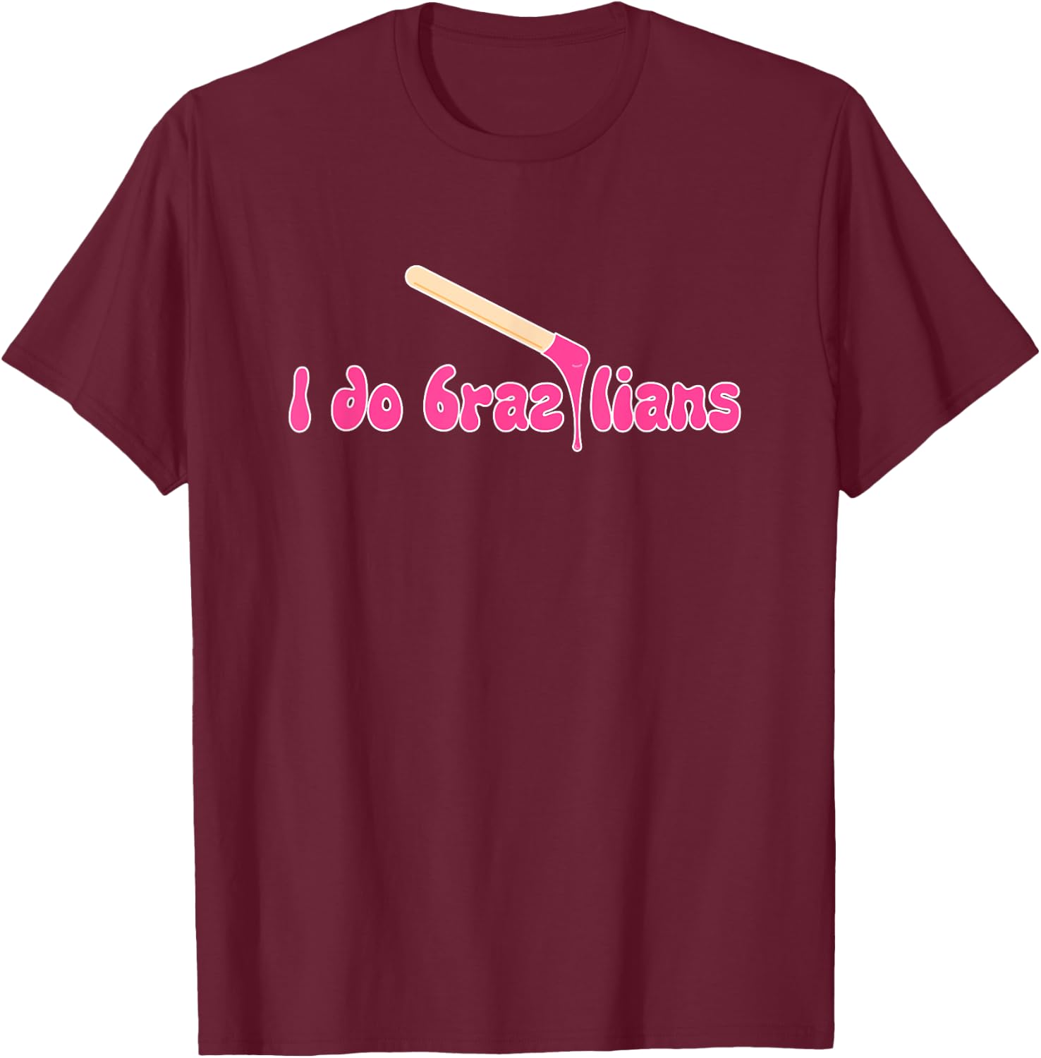 I Do Brazilians Waxing Wax Esthetician Waxer T-Shirt - T-Shirt | Maroon