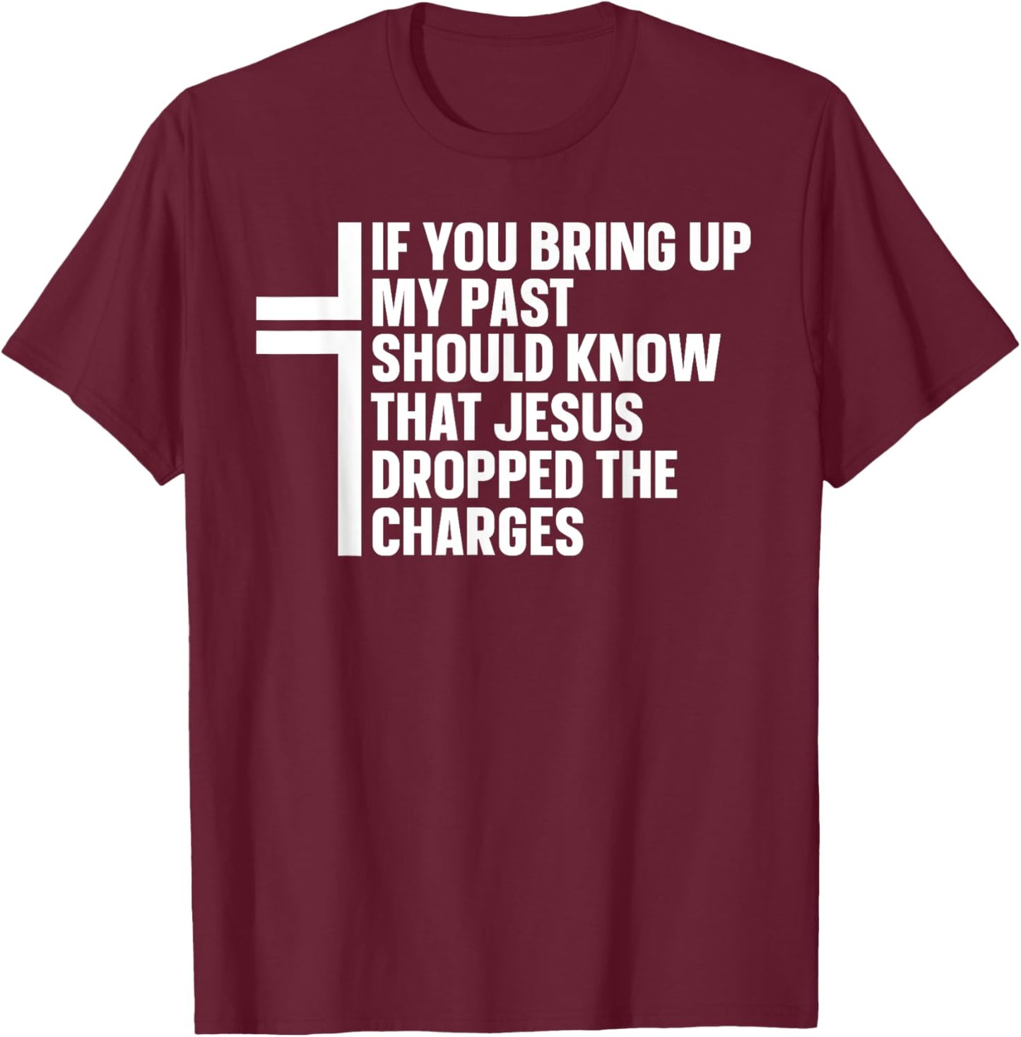 If You Bring Up My Past You Should Know That Jesus Dropped T-Shirt - T-Shirt | Maroon