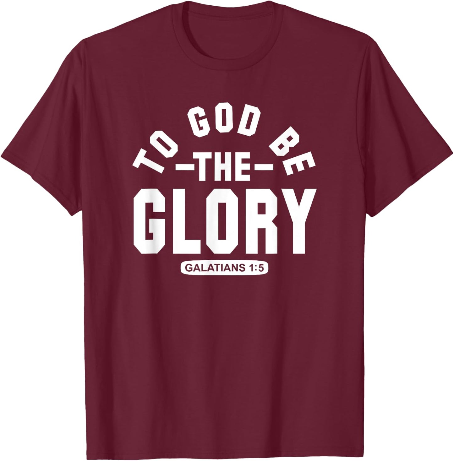 To God Be The Glory - Galatians 1:5 - Christian Life, Praise T-Shirt - T-Shirt | Maroon