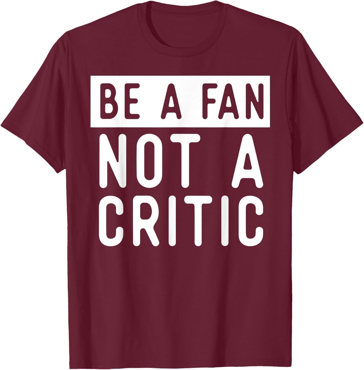 Be A Fan Not A Critic Shirt Hip Hop Music T-Shirt - T-Shirt | Maroon