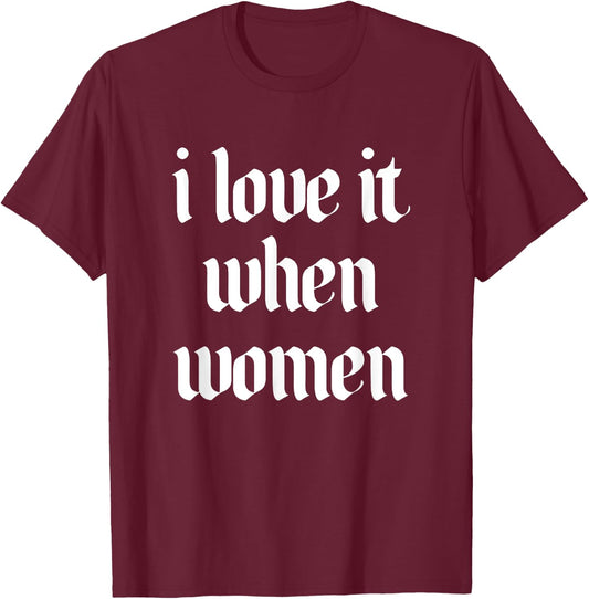I Love It When Women Design T-Shirt - T-Shirt | Maroon