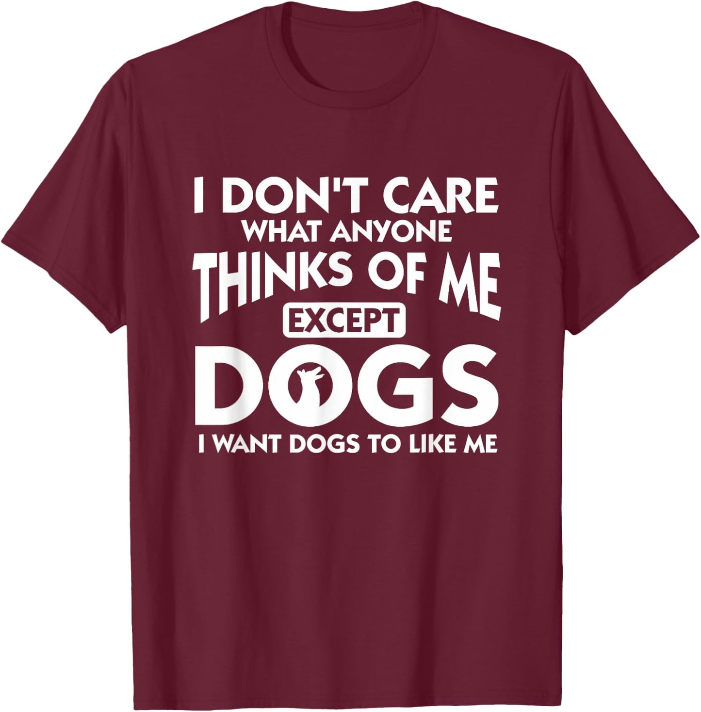 I Dont Care What Anyone Thinks Of Me Except Dogs Designer T-Shirt - T-Shirt | Maroon
