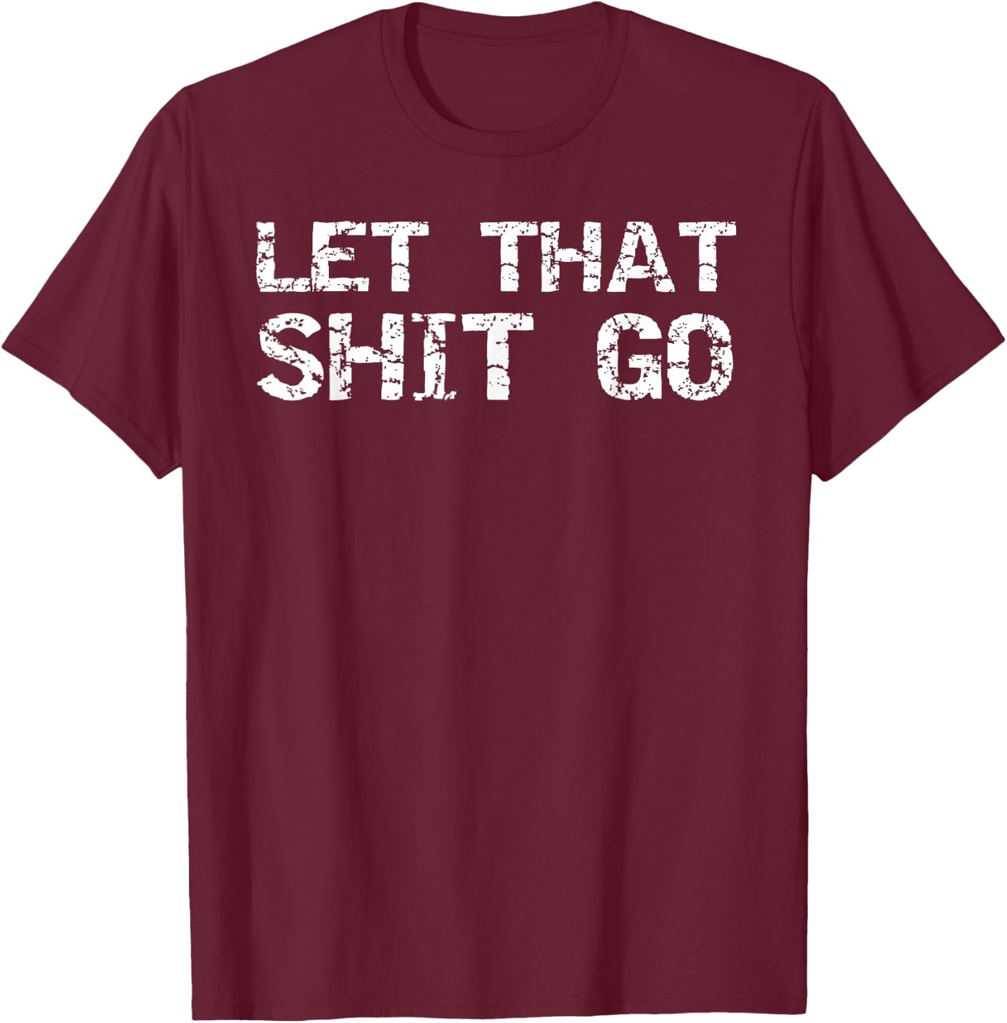Funny Mindfulness Saying Zen Quote Let That Shit Go T-Shirt - T-Shirt | Maroon