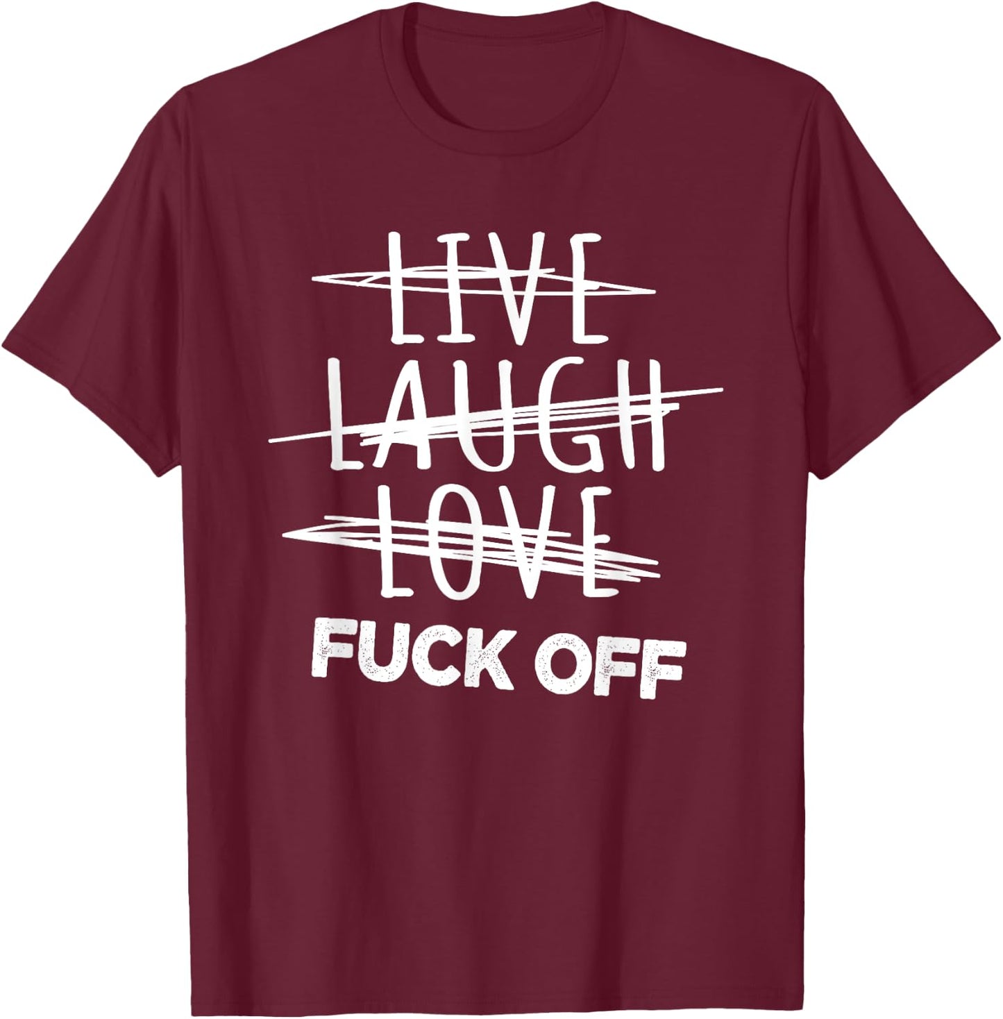 Live Laugh Love fuck off, sarcastic joke T-Shirt - T-Shirt | Maroon