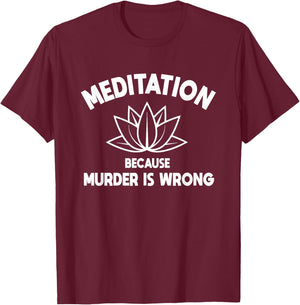 Meditation Because Murder Is Wrong Yoga Practitioner Yogi T-Shirt - T-Shirt | Maroon