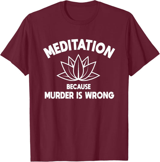 Meditation Because Murder Is Wrong Yoga Practitioner Yogi T-Shirt - T-Shirt | Maroon