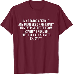 My Doctor Asked If Any Members Of My Family Has Ever Funny T-Shirt - T-Shirt | Maroon
