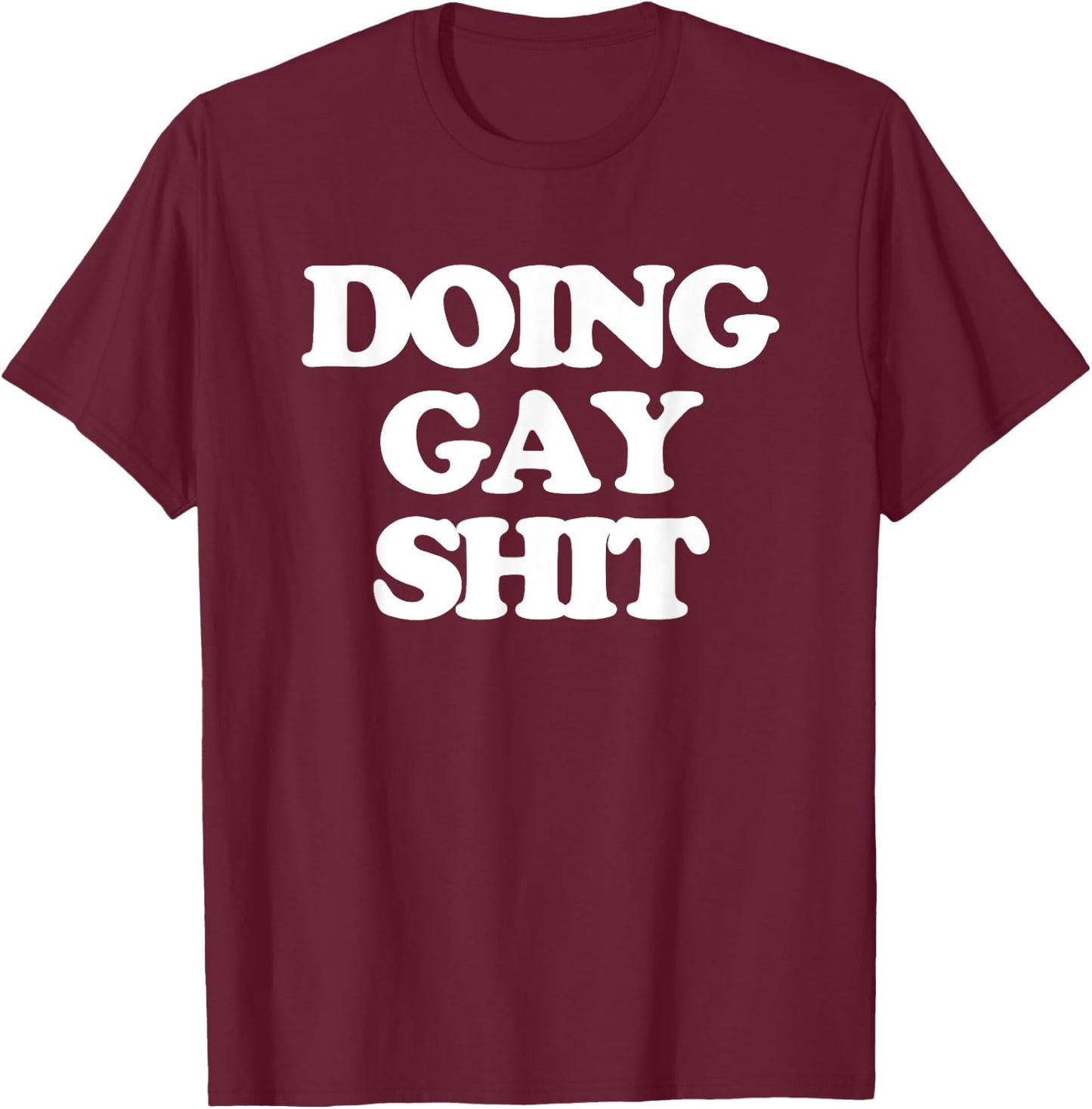 Doing Gay Shit - Funny Saying Sarcastic Gay Pride LGBTQ+ Gay T-Shirt - T-Shirt | Maroon