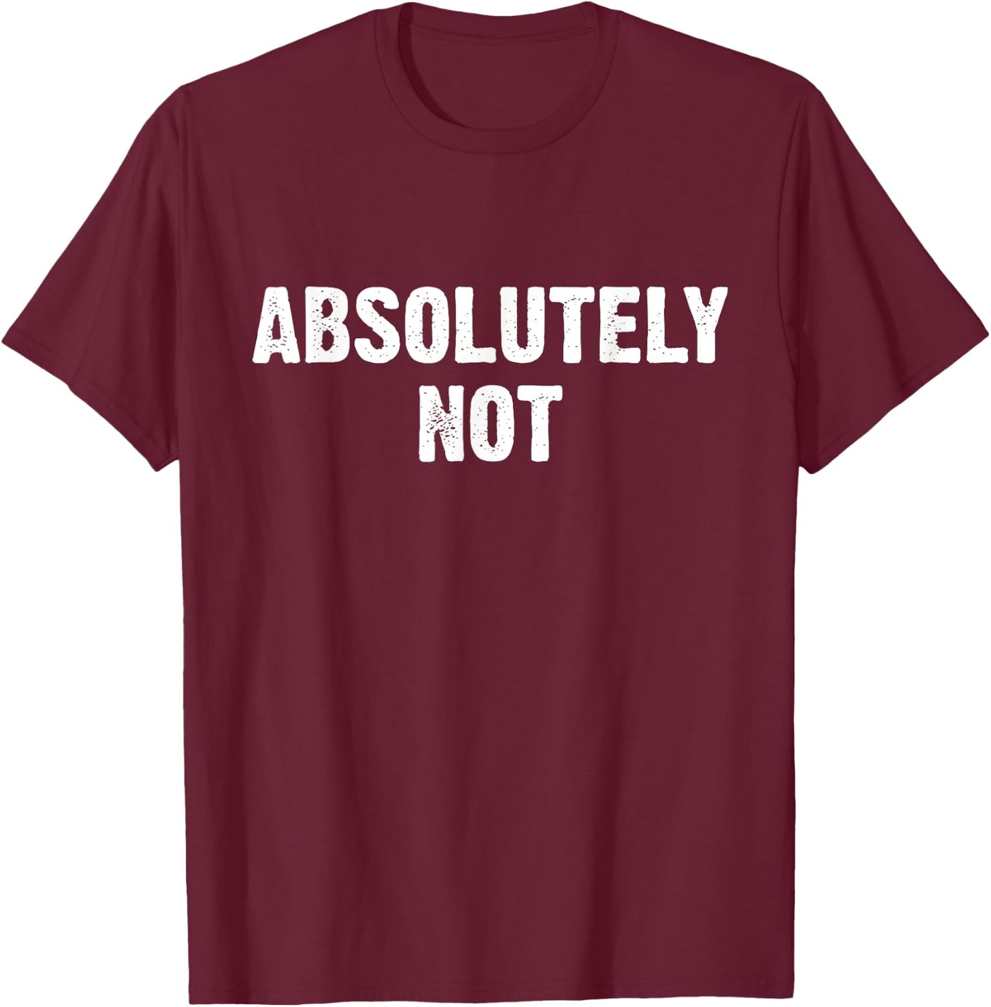 Absolutely Not T-Shirt - T-Shirt | Maroon