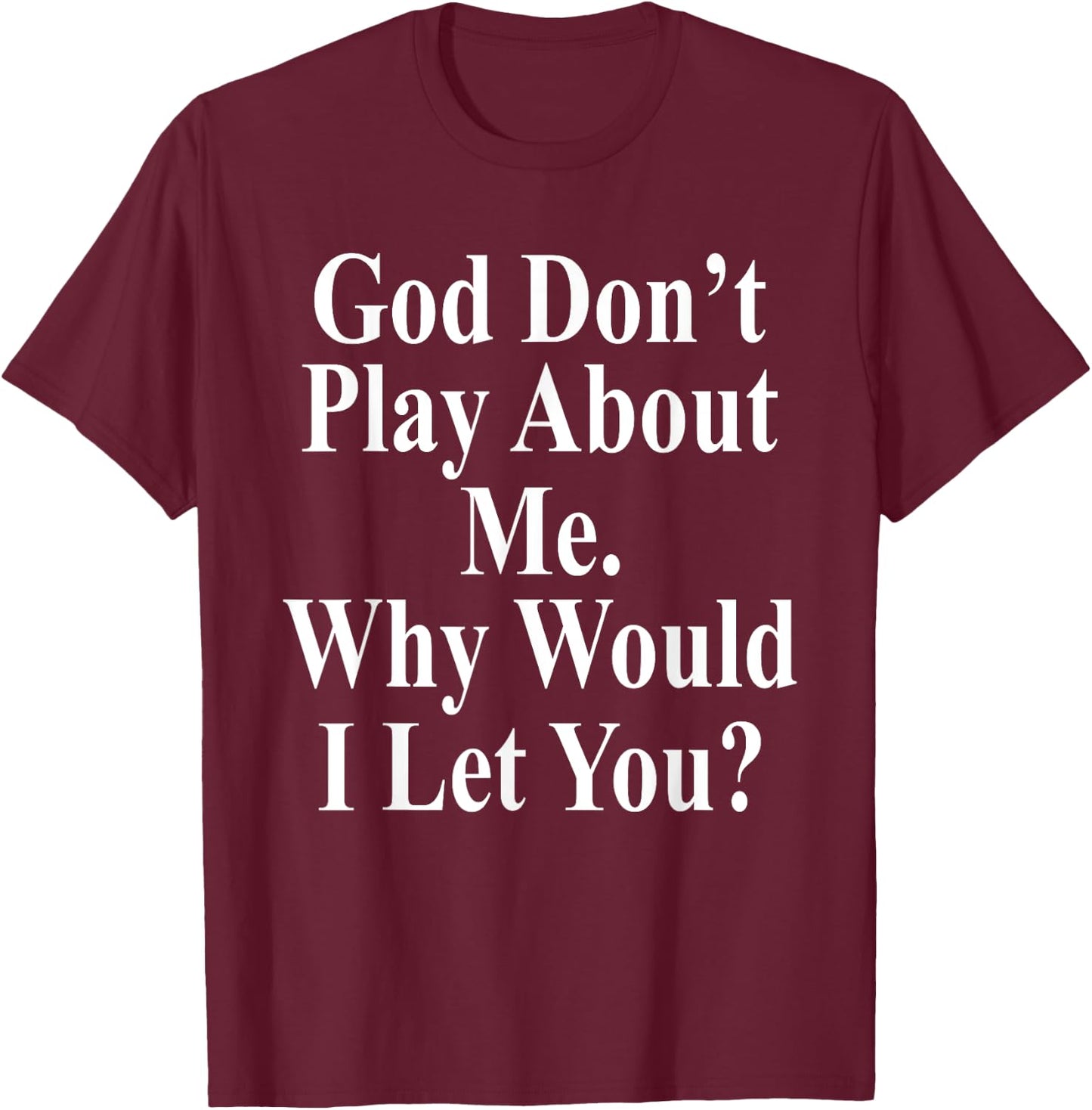 God Don't Play About Me. Why Would I Let You? Design T-Shirt - T-Shirt | Maroon