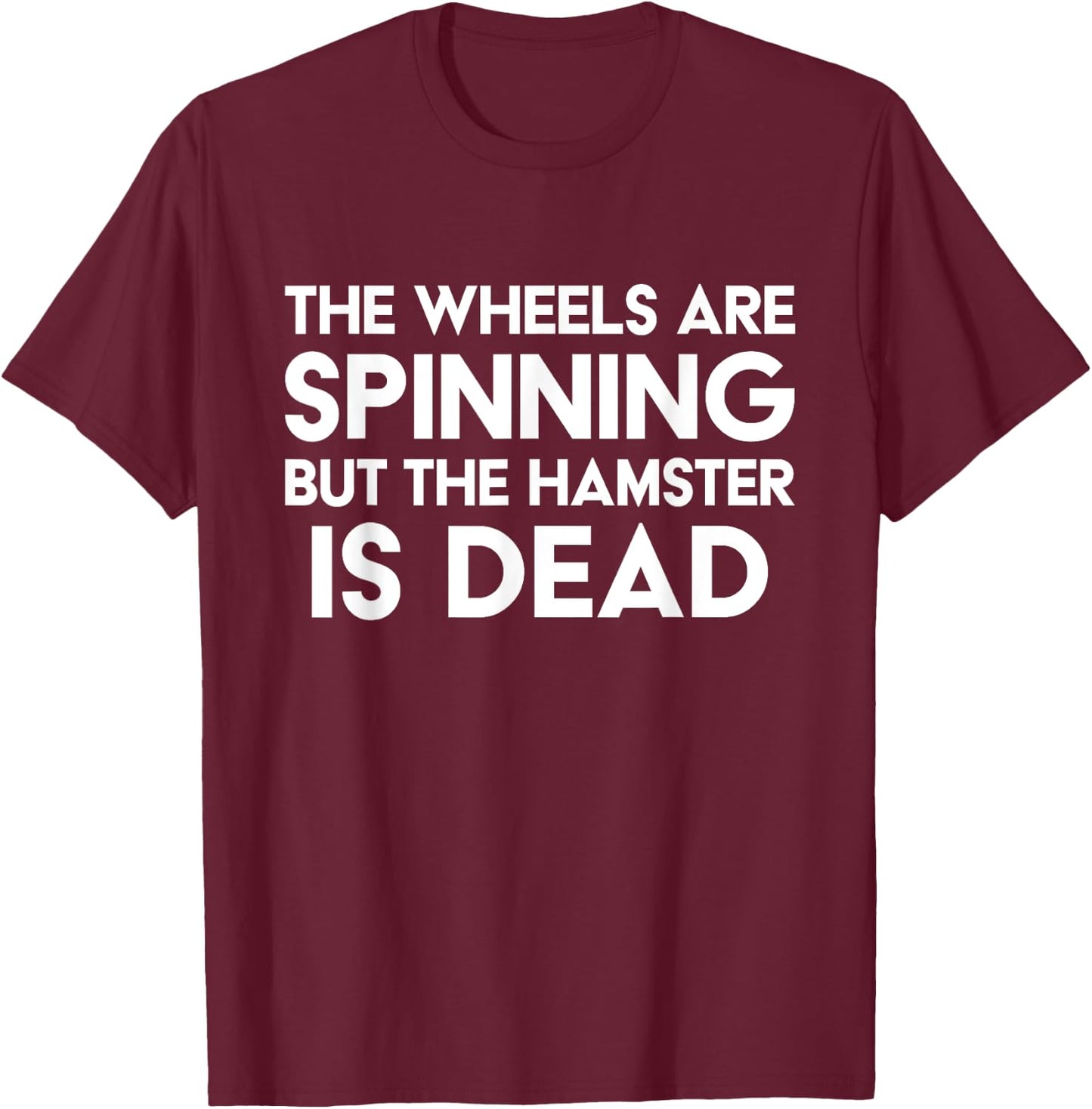 The Wheels Are Spinning But The Hamster Is Dead Funny Saying T-Shirt - T-Shirt | Maroon