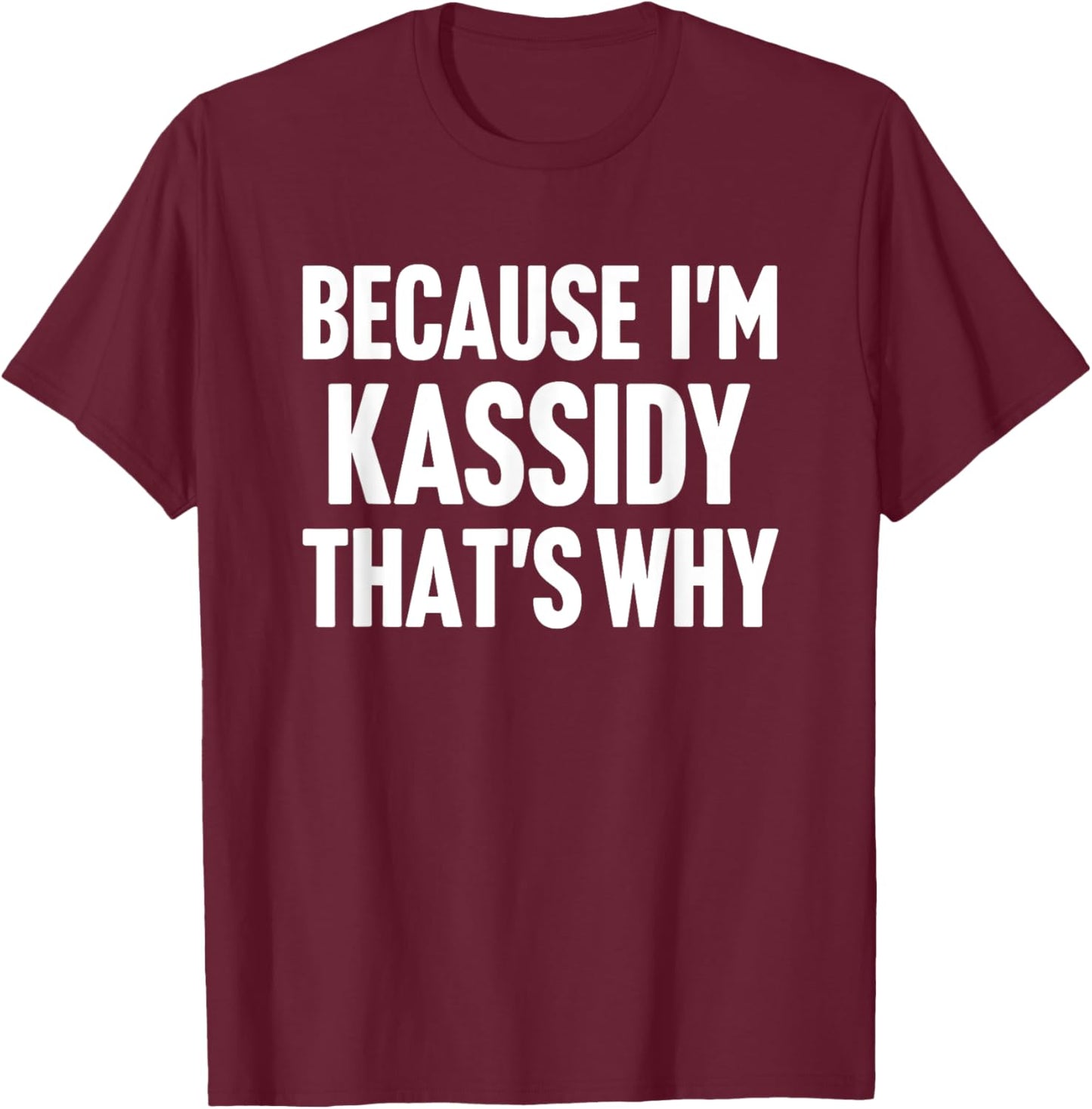 Because I'm Kassidy That's Why Am Personalized Name T-Shirt - T-Shirt | Maroon