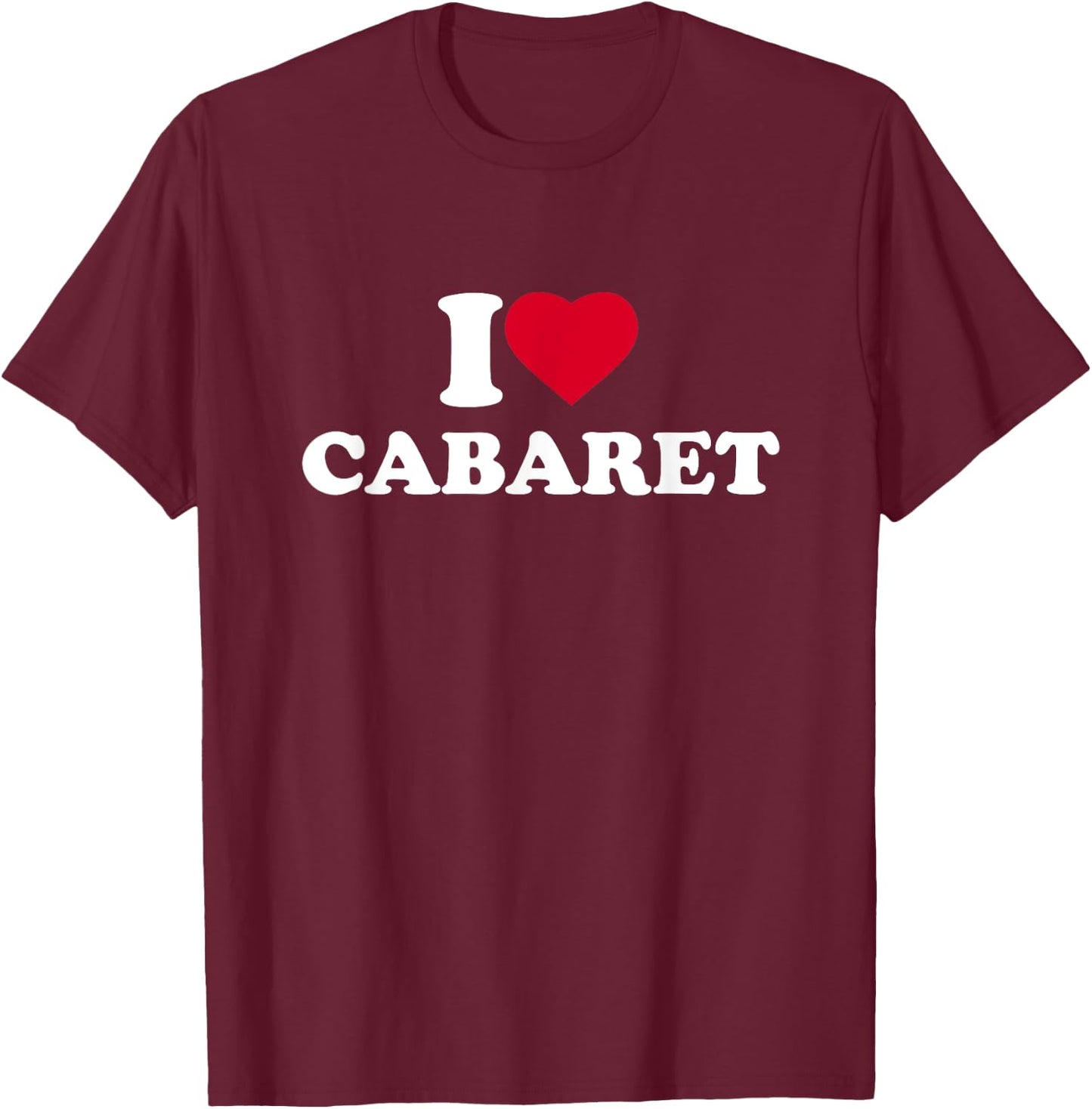 I Love Cabaret I Heart Cabaret Lover T-Shirt - T-Shirt | Maroon