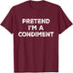 Pretend I'm A Condiment Lazy Halloween Costume T-Shirt - T-Shirt | Maroon