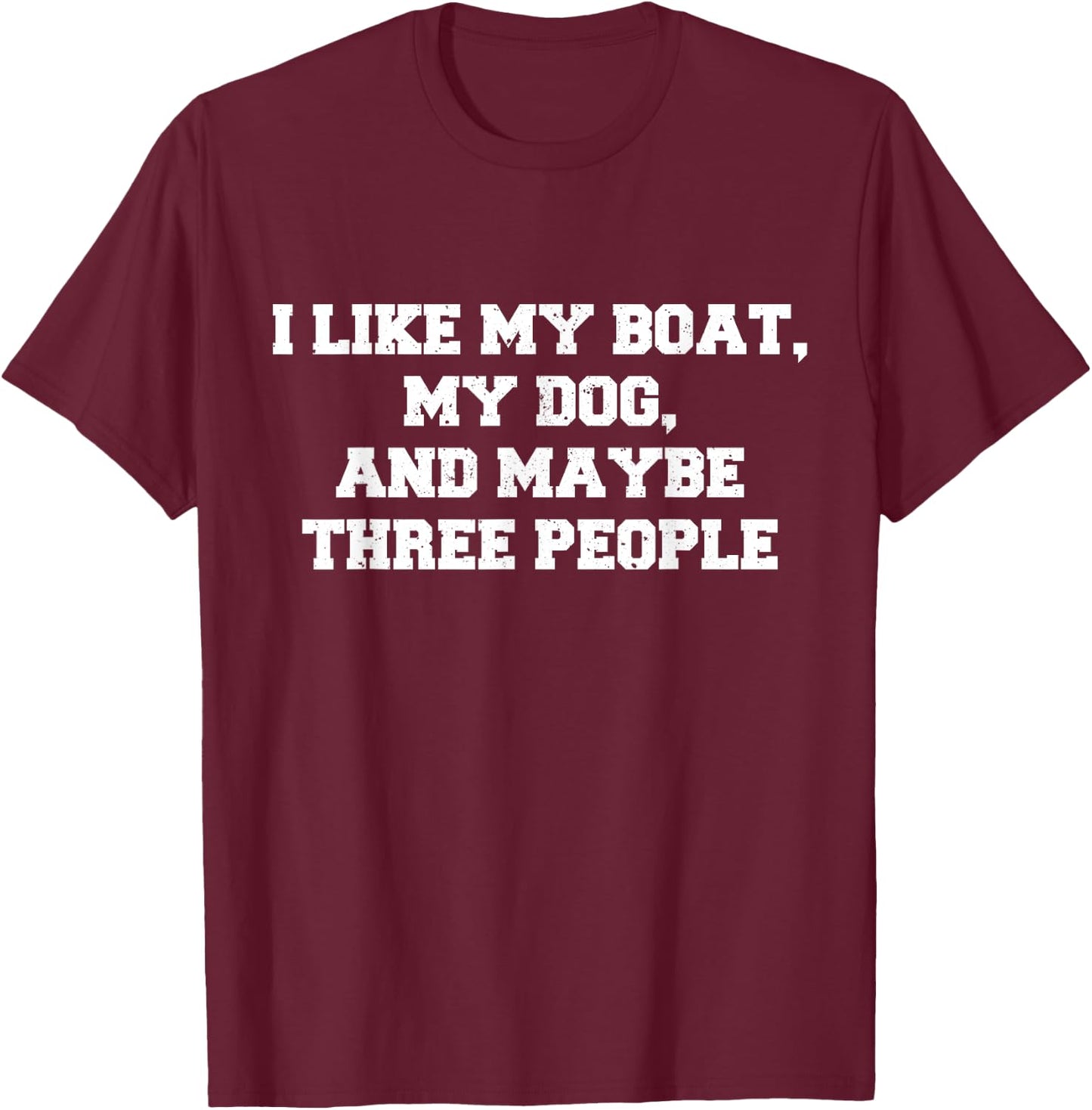 I like my boat my dog and maybe three people Funny Boating H T-Shirt - T-Shirt | Maroon