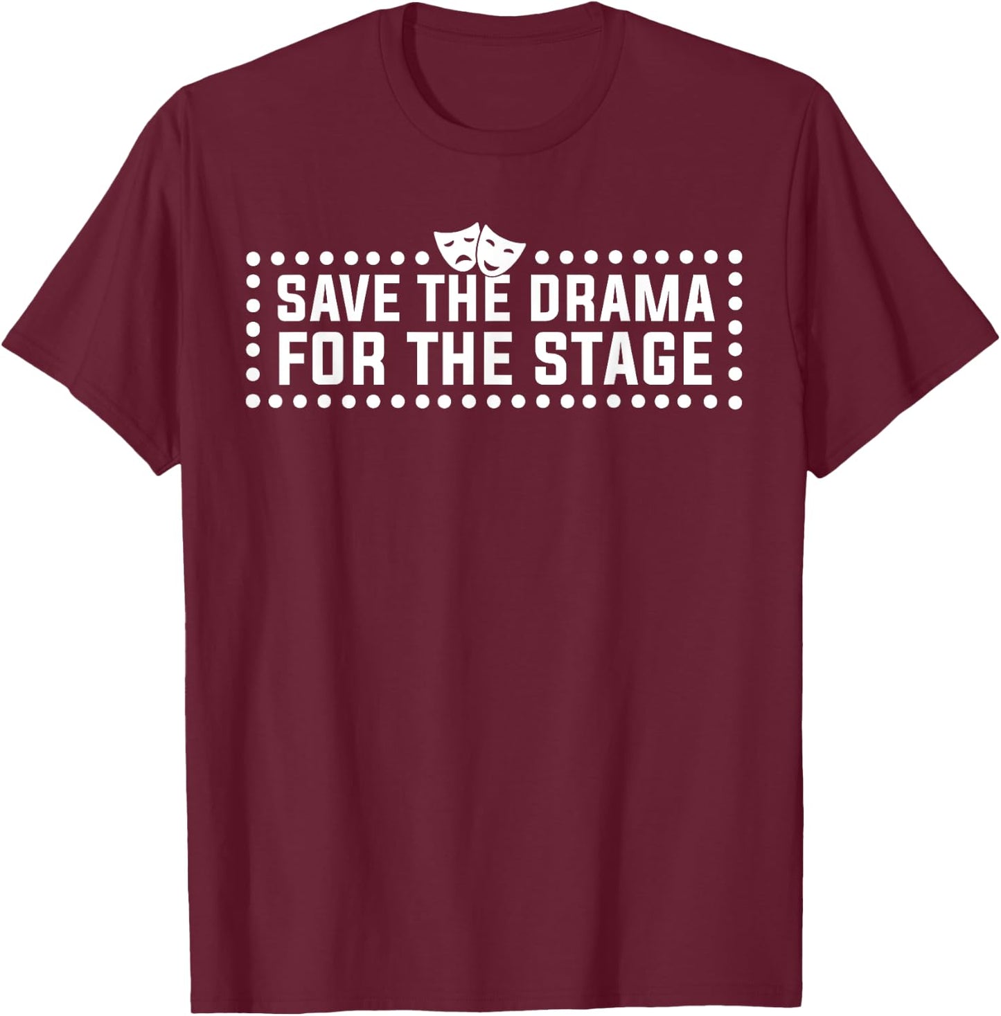 Save Drama For The Stage Funny Theatre Actor T-Shirt - T-Shirt | Maroon