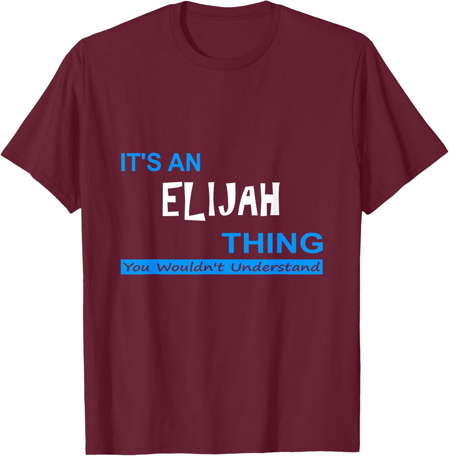 "It's an Elijah Thing, You Wouldn't Understand" T-Shirt - T-Shirt | Maroon