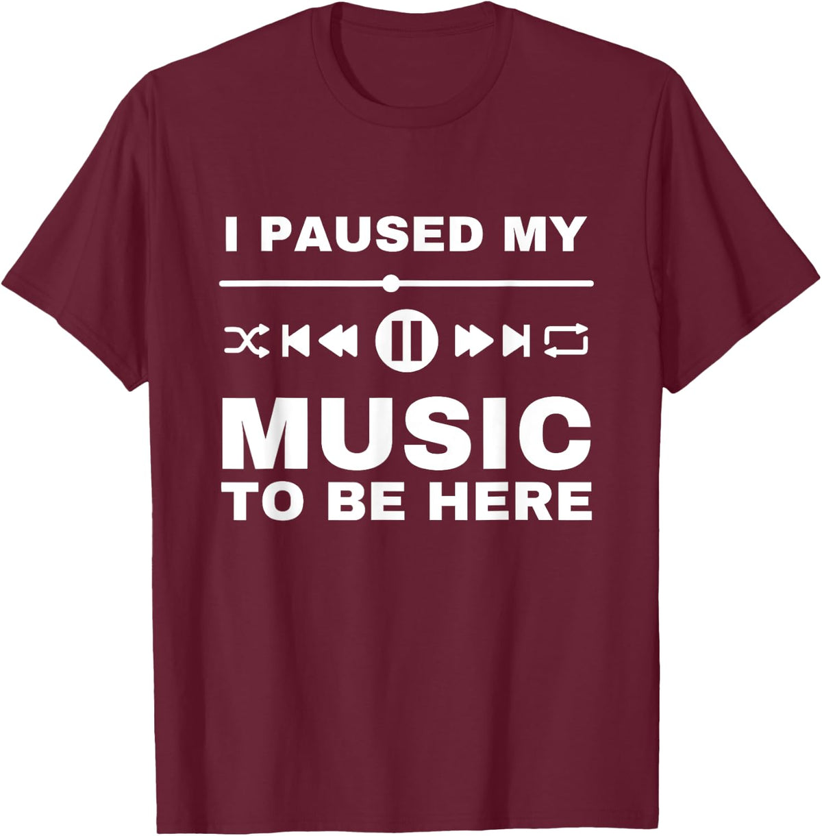 I Paused My Music To Be Here, Funny Music Lover, DJ, Quote T-Shirt - T-Shirt | Maroon
