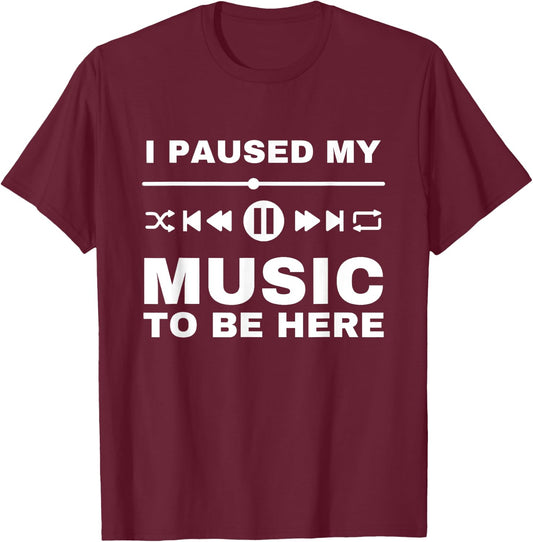 I Paused My Music To Be Here, Funny Music Lover, DJ, Quote T-Shirt - T-Shirt | Maroon